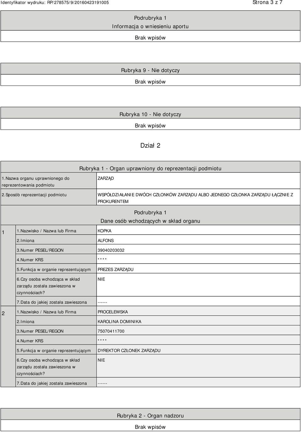 Nazwisko / Nazwa lub Firma KOPKA Podrubryka 1 Dane osób wchodzących w skład organu ALFONS 3.Numer PESEL/REGON 39040203032 4.Numer KRS **** 5.Funkcja w organie reprezentującym 6.