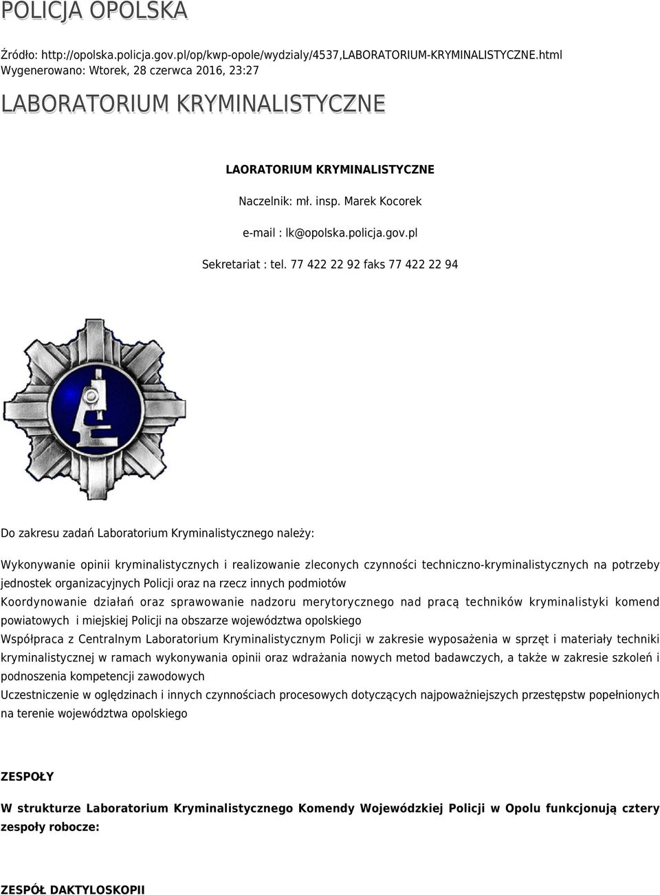 77 422 22 92 faks 77 422 22 94 Do zakresu zadań Laboratorium Kryminalistycznego należy: Wykonywanie opinii kryminalistycznych i realizowanie zleconych czynności techniczno-kryminalistycznych na