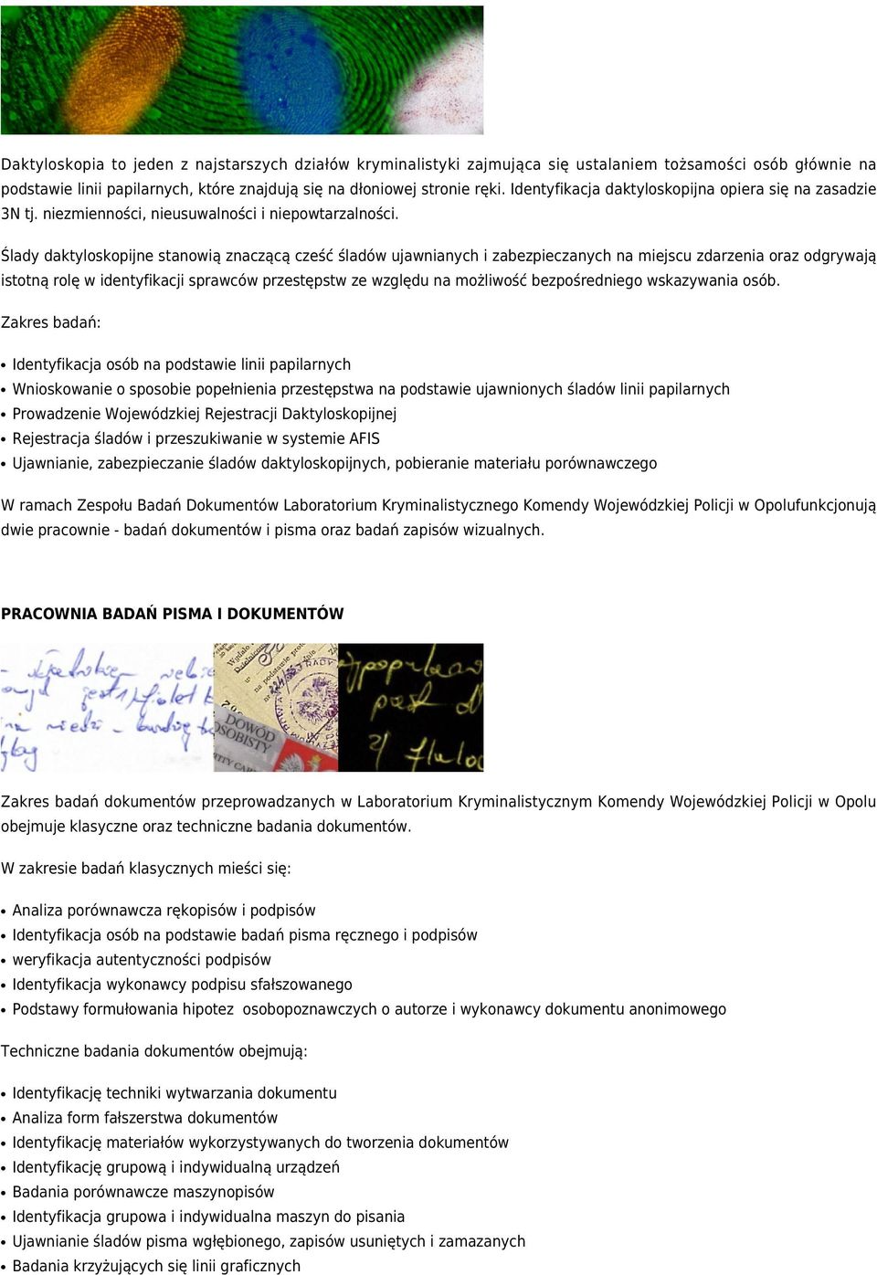 Ślady daktyloskopijne stanowią znaczącą cześć śladów ujawnianych i zabezpieczanych na miejscu zdarzenia oraz odgrywają istotną rolę w identyfikacji sprawców przestępstw ze względu na możliwość