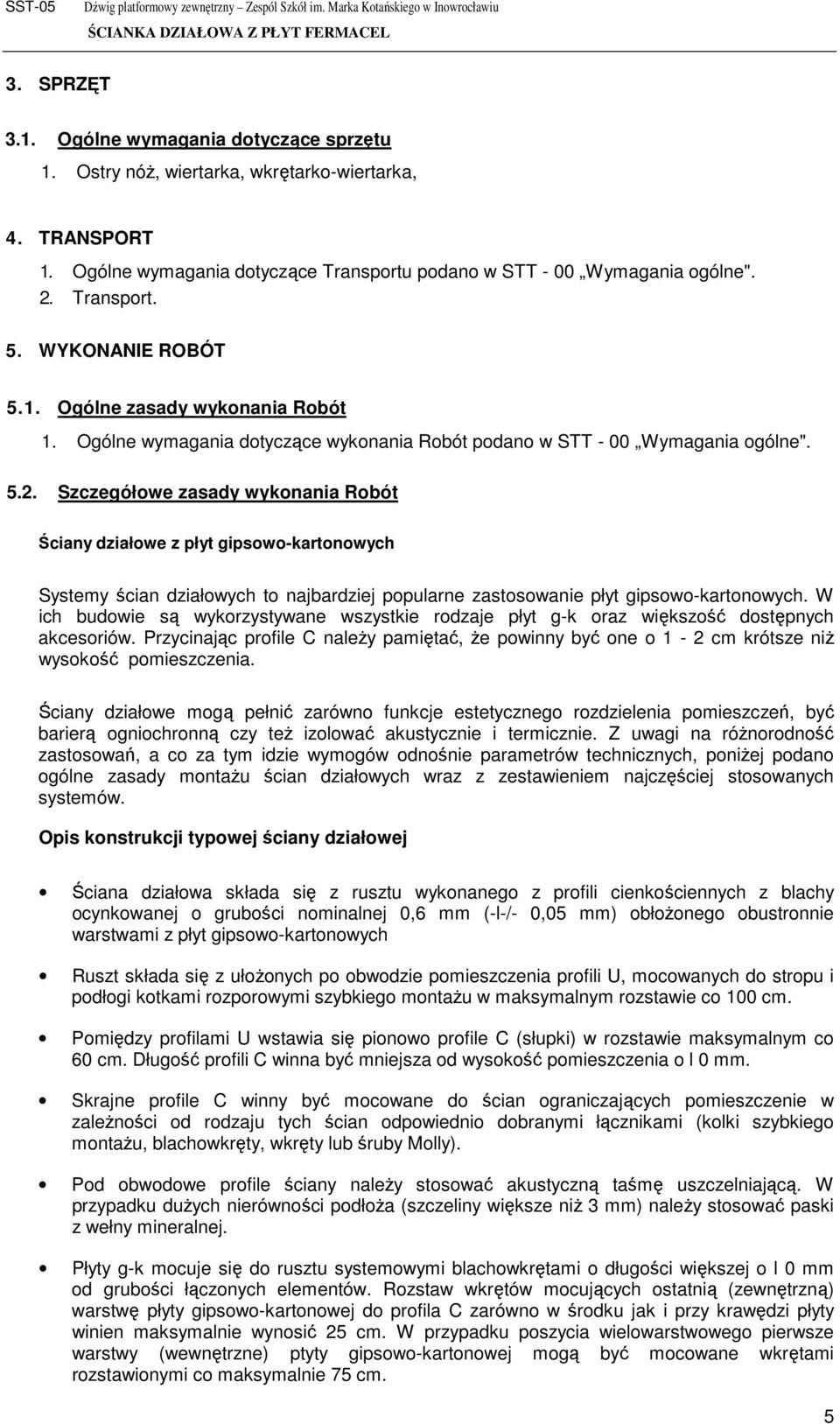 Szczegółowe zasady wykonania Robót Ściany działowe z płyt gipsowo-kartonowych Systemy ścian działowych to najbardziej popularne zastosowanie płyt gipsowo-kartonowych.