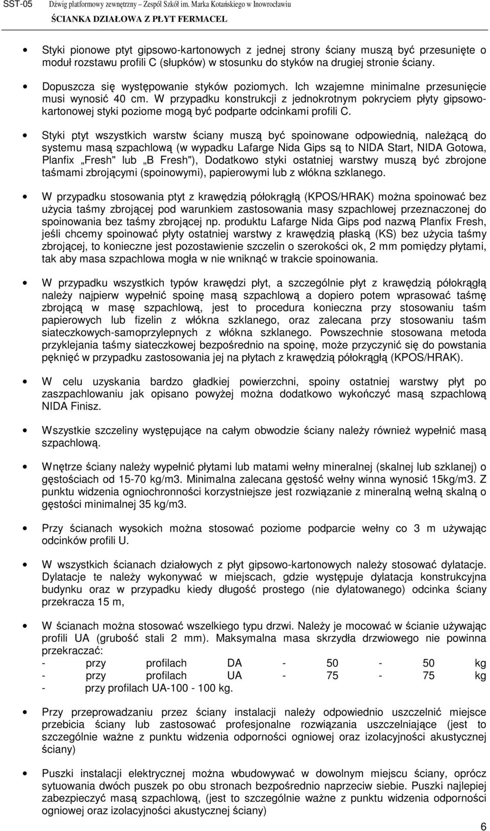 W przypadku konstrukcji z jednokrotnym pokryciem płyty gipsowokartonowej styki poziome mogą być podparte odcinkami profili C.