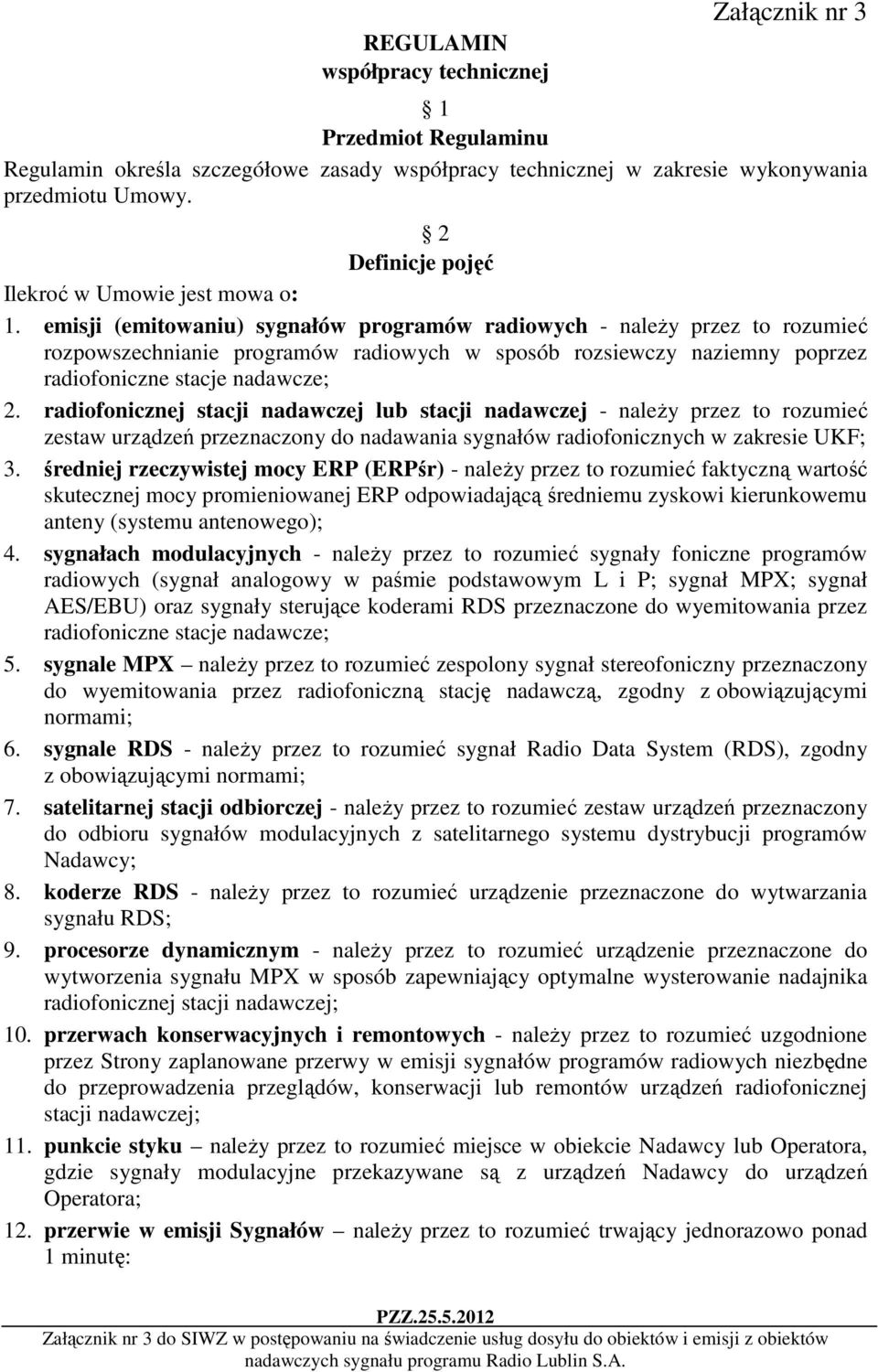 emisji (emitowaniu) sygnałów programów radiowych - należy przez to rozumieć rozpowszechnianie programów radiowych w sposób rozsiewczy naziemny poprzez radiofoniczne stacje nadawcze; 2.