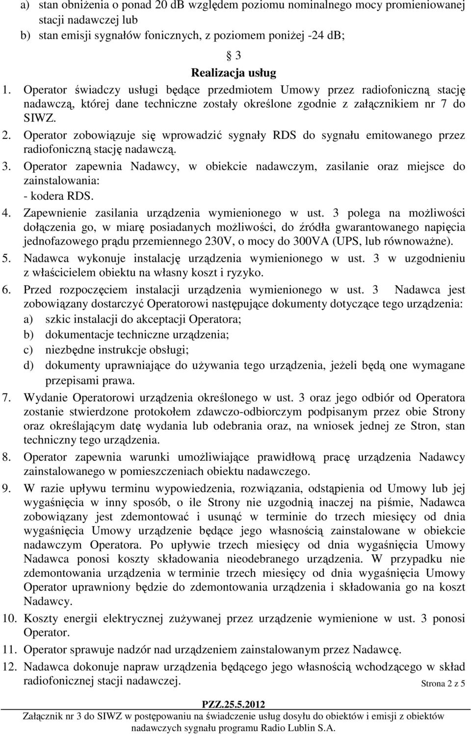 Operator zobowiązuje się wprowadzić sygnały RDS do sygnału emitowanego przez radiofoniczną stację nadawczą. 3.