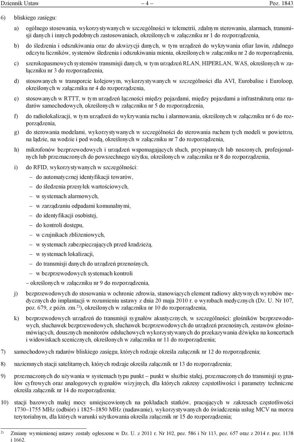 załączniku nr 1 do rozporządzenia, b) do śledzenia i odszukiwania oraz do akwizycji danych, w tym urządzeń do wykrywania ofiar lawin, zdalnego odczytu liczników, systemów śledzenia i odszukiwania