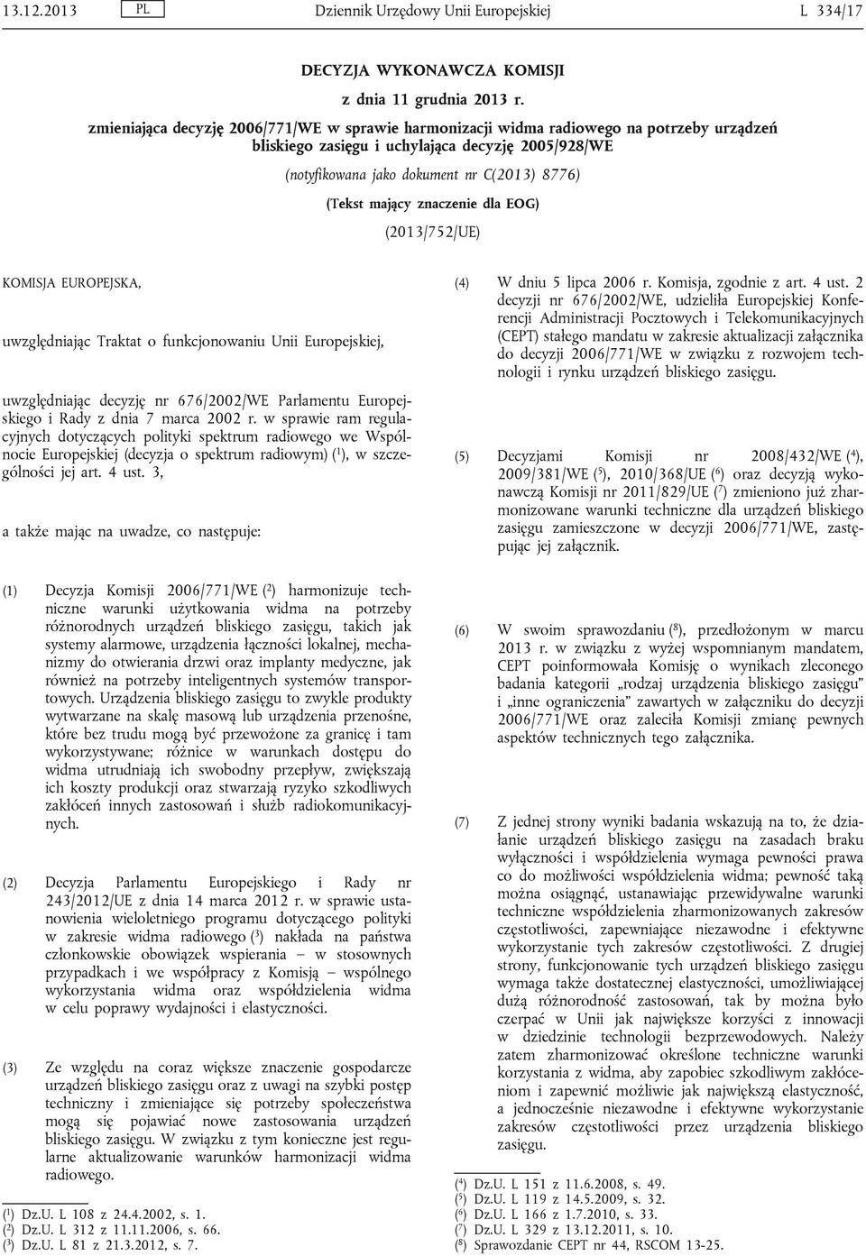 mający znaczenie dla EOG) (2013/752/UE) KOMISJA EUROPEJSKA, uwzględniając Traktat o funkcjonowaniu Unii Europejskiej, uwzględniając decyzję nr 676/2002/WE Parlamentu Europejskiego i Rady z dnia 7
