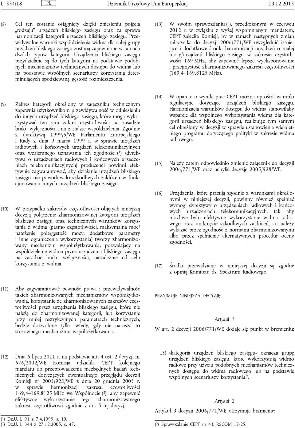 Przewidywalne warunki współdzielenia widma dla całej grupy urządzeń bliskiego zasięgu zostaną zapewnione w ramach dwóch typów kategorii.