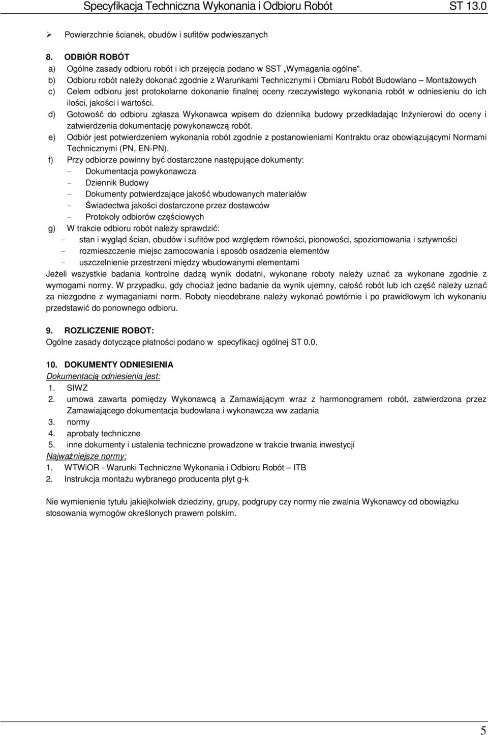odniesieniu do ich ilości, jakości i wartości. d) Gotowość do odbioru zgłasza Wykonawca wpisem do dziennika budowy przedkładając Inżynierowi do oceny i zatwierdzenia dokumentację powykonawczą robót.