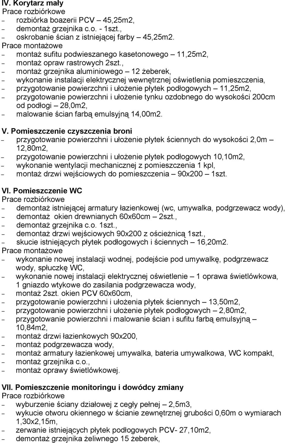 , montaż grzejnika aluminiowego 12 żeberek, wykonanie instalacji elektrycznej wewnętrznej oświetlenia pomieszczenia, przygotowanie powierzchni i ułożenie płytek podłogowych 11,25m2, przygotowanie