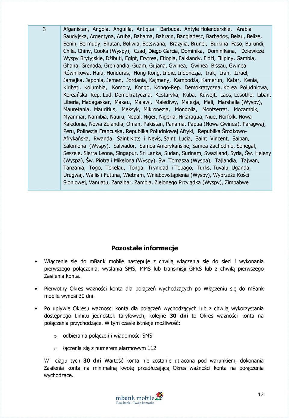 Fidżi, Filipiny, Gambia, Ghana, Grenada, Grenlandia, Guam, Gujana, Gwinea, Gwinea Bissau, Gwinea Równikowa, Haiti, Honduras, Hong-Kong, Indie, Indonezja, Irak, Iran, Izrael, Jamajka, Japonia, Jemen,