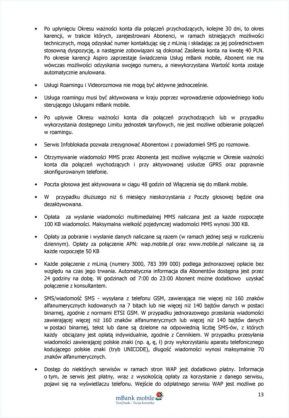 Po okresie karencji Aspiro zaprzestaje świadczenia Usług mbank mobile, Abonent nie ma wówczas możliwości odzyskania swojego numeru, a niewykorzystana Wartość konta zostaje automatycznie anulowana.