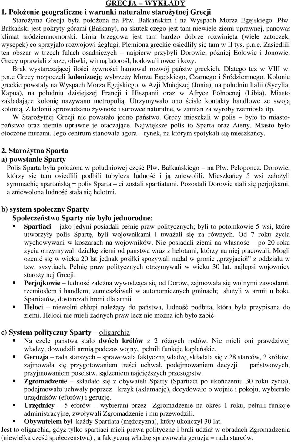 Linia brzegowa jest tam bardzo dobrze rozwinięta (wiele zatoczek, wysepek) co sprzyjało rozwojowi Ŝeglugi. Plemiona greckie osiedliły się tam w II tys. p.n.e. Zasiedlili ten obszar w trzech falach osadniczych najpierw przybyli Dorowie, później Eolowie i Jonowie.