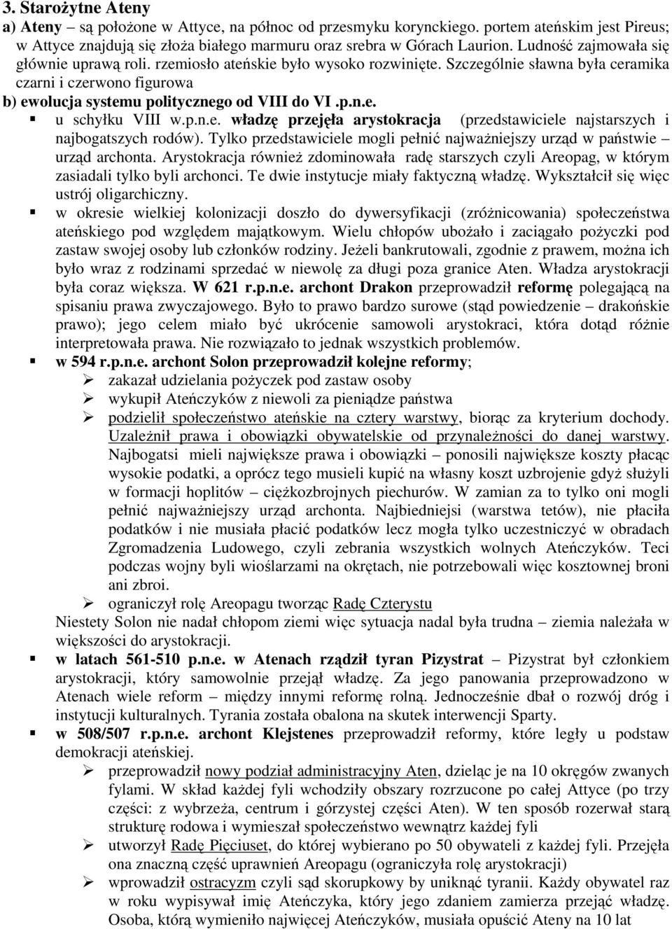 p.n.e. władzę przejęła arystokracja (przedstawiciele najstarszych i najbogatszych rodów). Tylko przedstawiciele mogli pełnić najwaŝniejszy urząd w państwie urząd archonta.