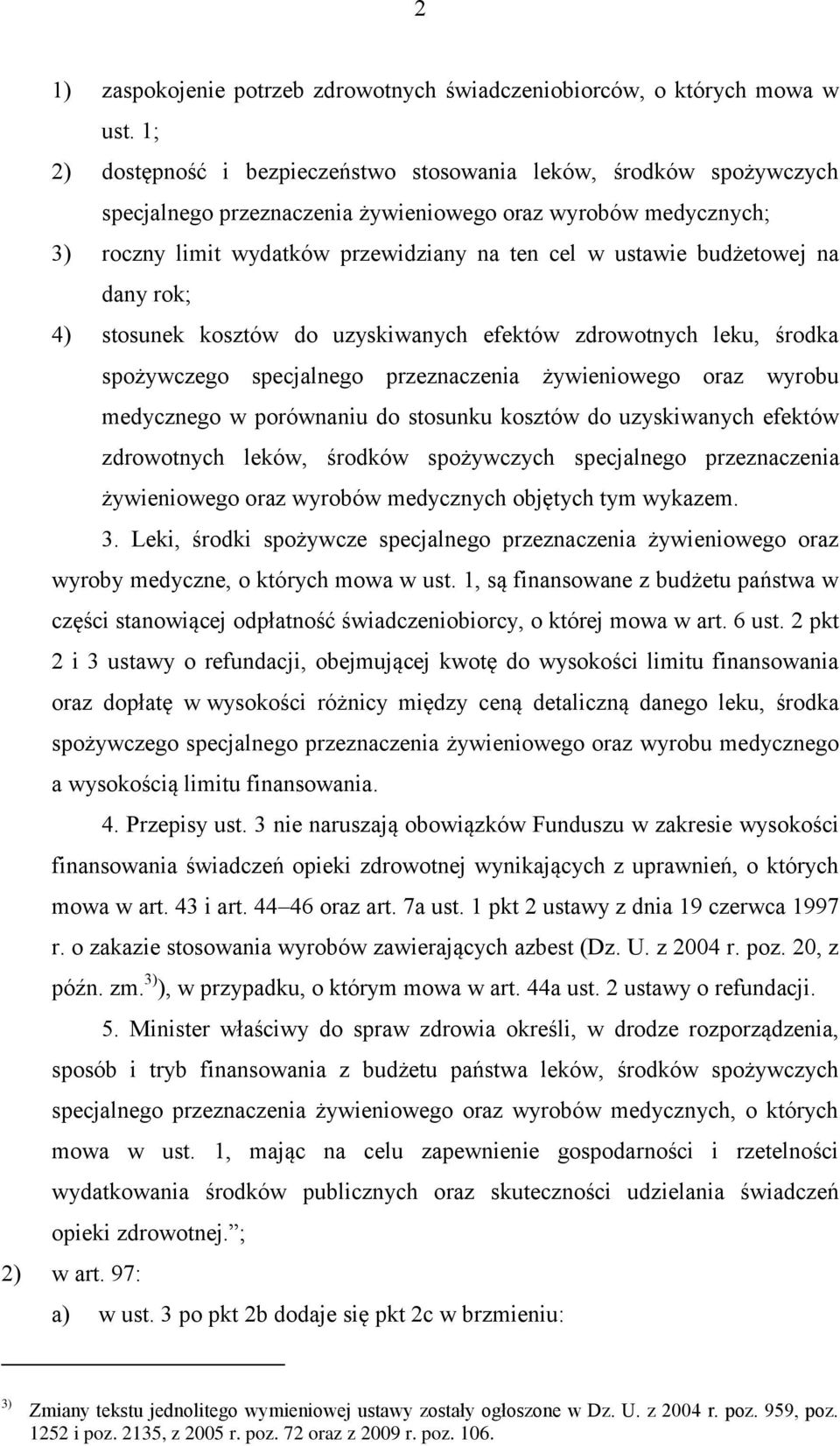 budżetowej na dany rok; 4) stosunek kosztów do uzyskiwanych efektów zdrowotnych leku, środka spożywczego specjalnego przeznaczenia żywieniowego oraz wyrobu medycznego w porównaniu do stosunku kosztów