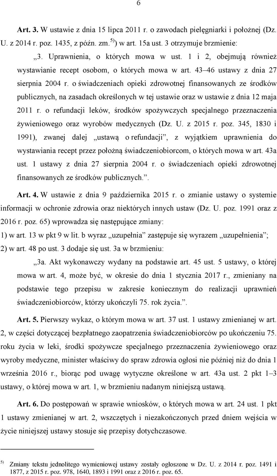 o świadczeniach opieki zdrowotnej finansowanych ze środków publicznych, na zasadach określonych w tej ustawie oraz w ustawie z dnia 12 maja 2011 r.