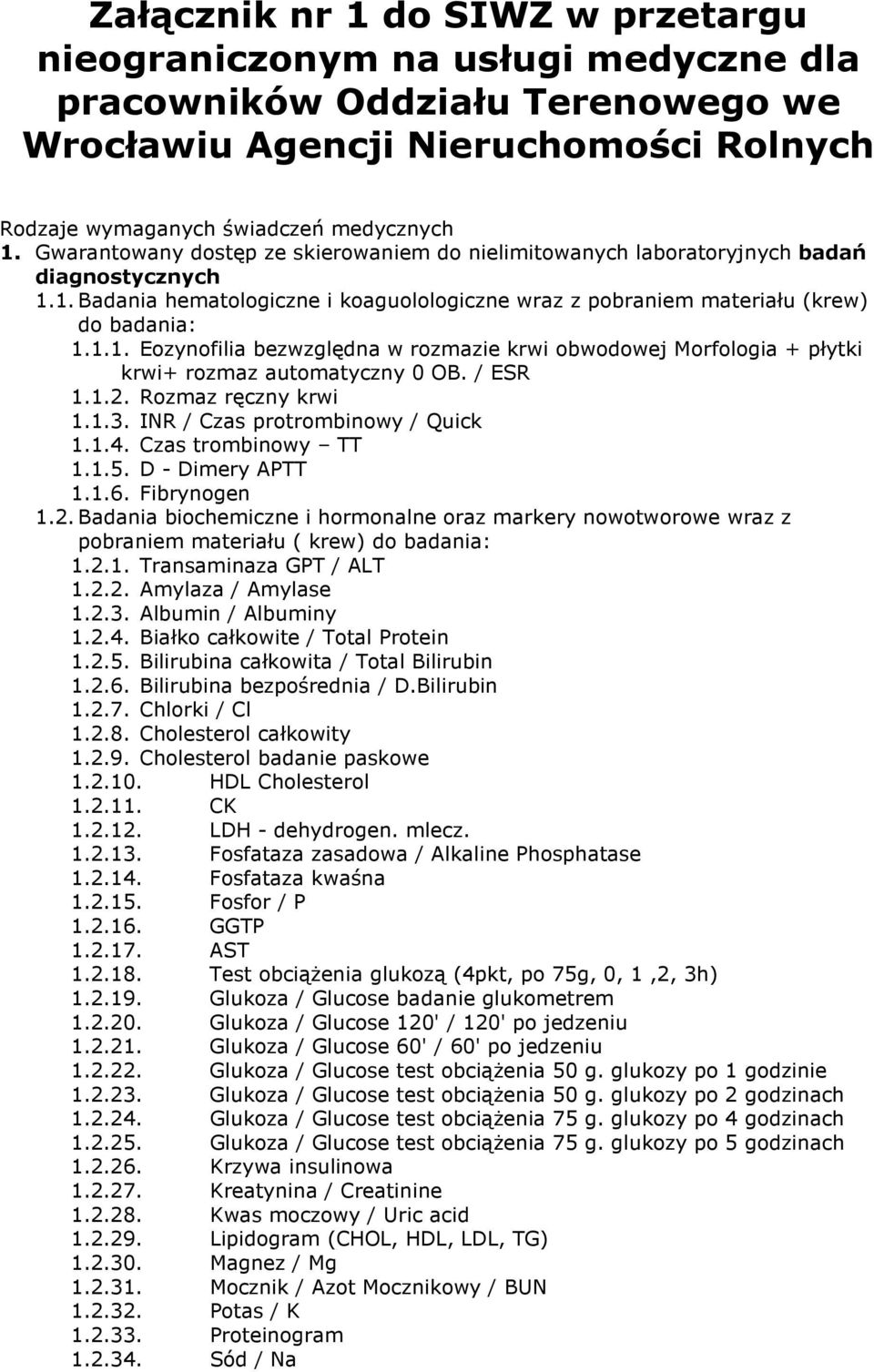 / ESR 1.1.2. Rozmaz ręczny krwi 1.1.3. INR / Czas protrombinowy / Quick 1.1.4. Czas trombinowy TT 1.1.5. D - Dimery APTT 1.1.6. Fibrynogen 1.2. Badania biochemiczne i hormonalne oraz markery nowotworowe wraz z pobraniem materiału ( krew) do badania: 1.