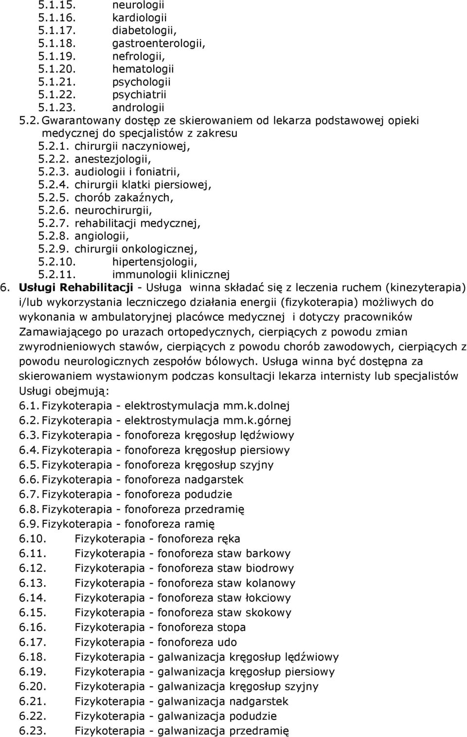 2.2. anestezjologii, 5.2.3. audiologii i foniatrii, 5.2.4. chirurgii klatki piersiowej, 5.2.5. chorób zakaźnych, 5.2.6. neurochirurgii, 5.2.7. rehabilitacji medycznej, 5.2.8. angiologii, 5.2.9.