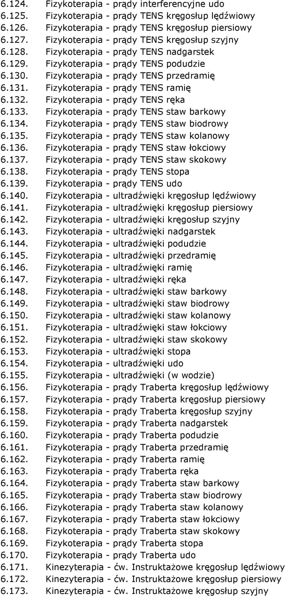 Fizykoterapia - prądy TENS ramię 6.132. Fizykoterapia - prądy TENS ręka 6.133. Fizykoterapia - prądy TENS staw barkowy 6.134. Fizykoterapia - prądy TENS staw biodrowy 6.135.