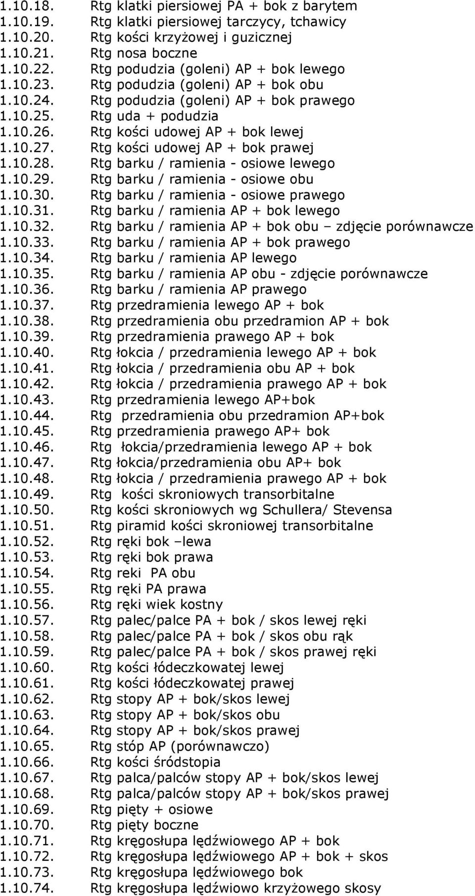 Rtg kości udowej AP + bok lewej 1.10.27. Rtg kości udowej AP + bok prawej 1.10.28. Rtg barku / ramienia - osiowe lewego 1.10.29. Rtg barku / ramienia - osiowe obu 1.10.30.