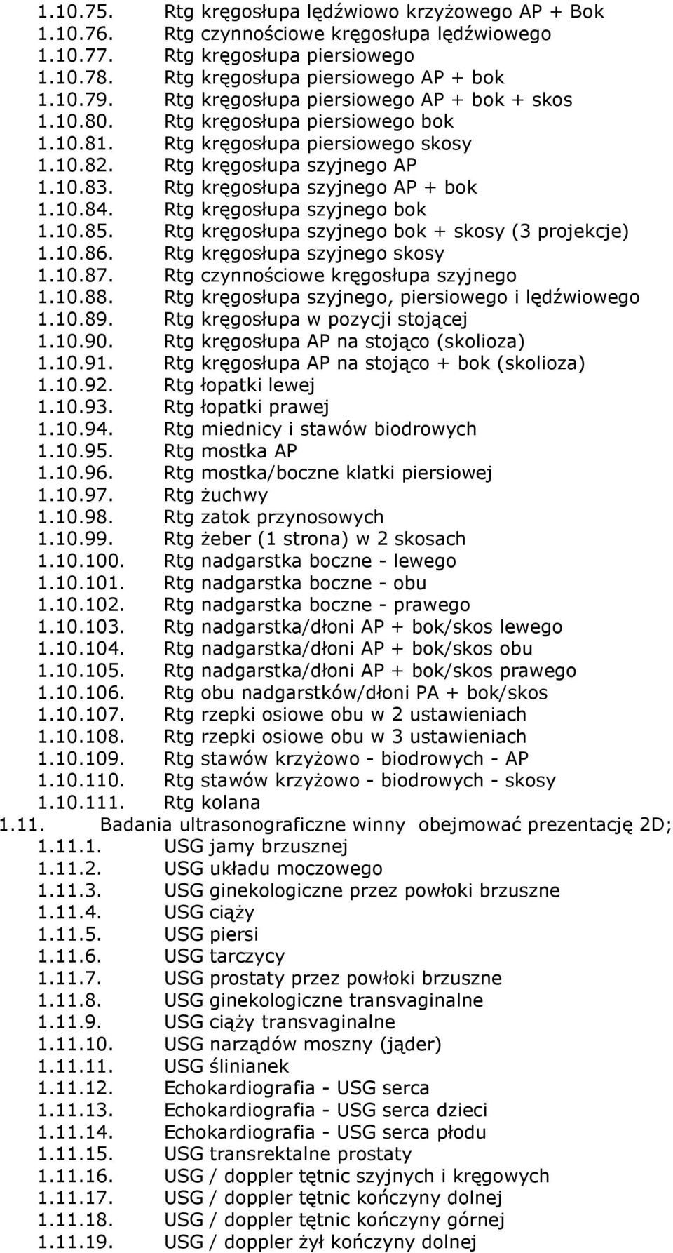 Rtg kręgosłupa szyjnego AP + bok 1.10.84. Rtg kręgosłupa szyjnego bok 1.10.85. Rtg kręgosłupa szyjnego bok + skosy (3 projekcje) 1.10.86. Rtg kręgosłupa szyjnego skosy 1.10.87.
