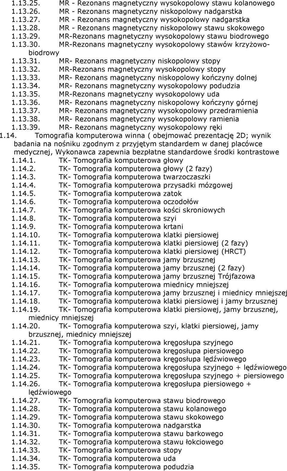 MR- Rezonans magnetyczny niskopolowy stopy 1.13.32. MR-Rezonans magnetyczny wysokopolowy stopy 1.13.33. MR- Rezonans magnetyczny niskopolowy kończyny dolnej 1.13.34.
