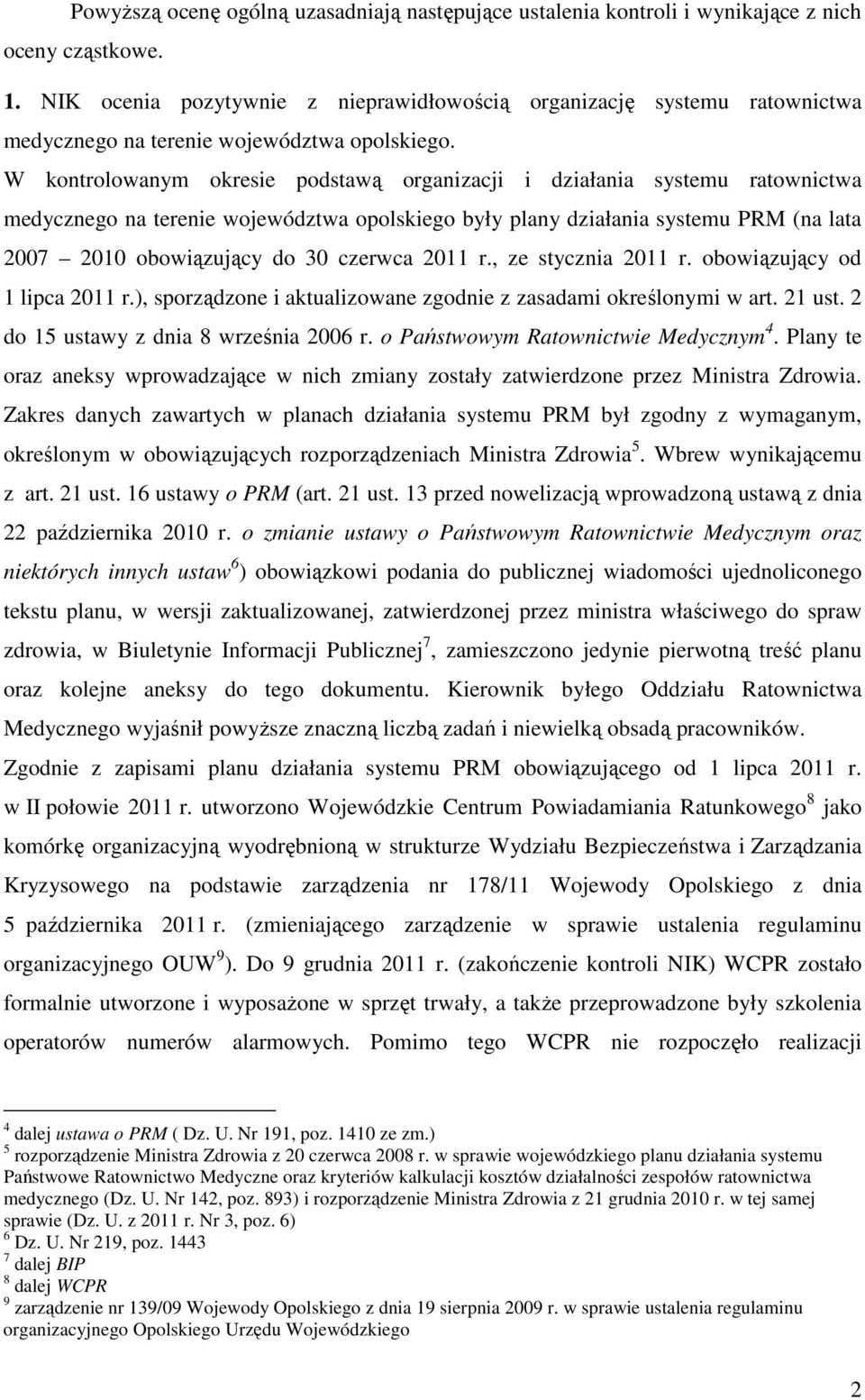 W kontrolowanym okresie podstawą organizacji i działania systemu ratownictwa medycznego na terenie województwa opolskiego były plany działania systemu PRM (na lata 2007 2010 obowiązujący do 30