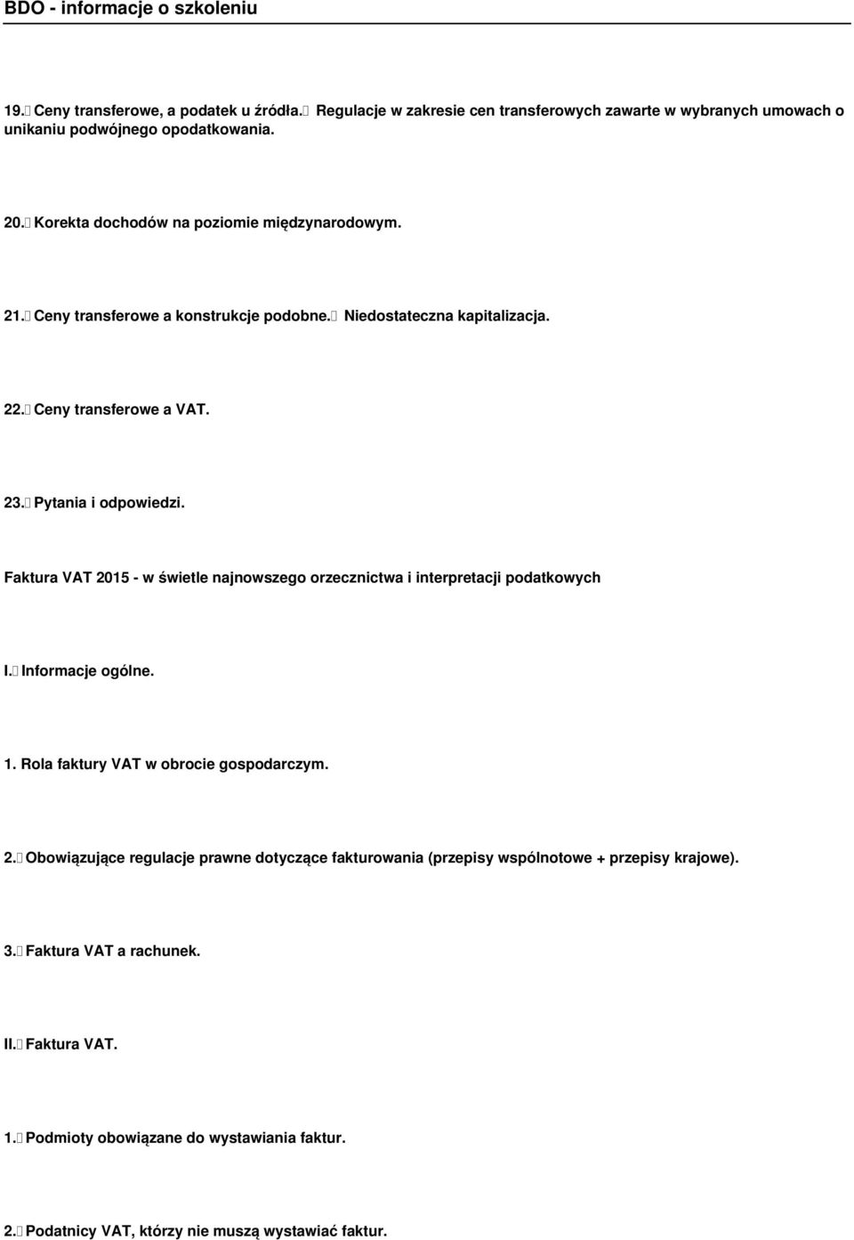 Faktura VAT 2015 - w świetle najnowszego orzecznictwa i interpretacji podatkowych I. Informacje ogólne. 1. Rola faktury VAT w obrocie gospodarczym. 2. Obowiązujące regulacje prawne dotyczące fakturowania (przepisy wspólnotowe + przepisy krajowe).