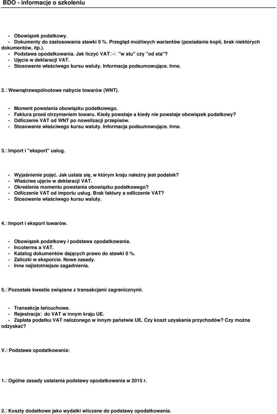 - Moment powstania obowiązku podatkowego. - Faktura przed otrzymaniem towaru. Kiedy powstaje a kiedy nie powstaje obowiązek podatkowy? - Odliczenie VAT od WNT po nowelizacji przepisów.