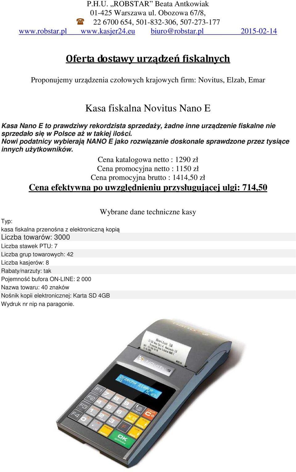 Cena katalogowa netto : 1290 zł Cena promocyjna netto : 1150 zł Cena promocyjna brutto : 1414,50 zł Cena efektywna po uwzględnieniu przysługującej ulgi: 714,50 Typ: kasa fiskalna przenośna z