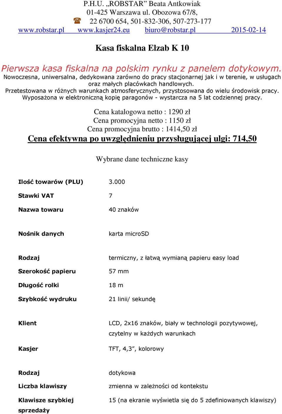 Przetestowana w różnych warunkach atmosferycznych, przystosowana do wielu środowisk pracy. Wyposażona w elektroniczną kopię paragonów - wystarcza na 5 lat codziennej pracy.