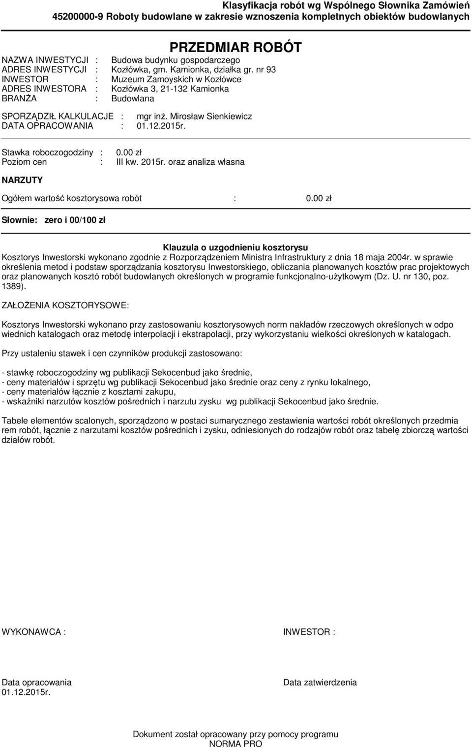 Mirosław Sienkiewicz DATA OPRACOWANIA : 0.2.205r. Sawka roboczogodziny : 0.00 zł Poziom cen : III kw. 205r. oraz analiza własna NARZUTY Ogółem warość koszorysowa robó : 0.