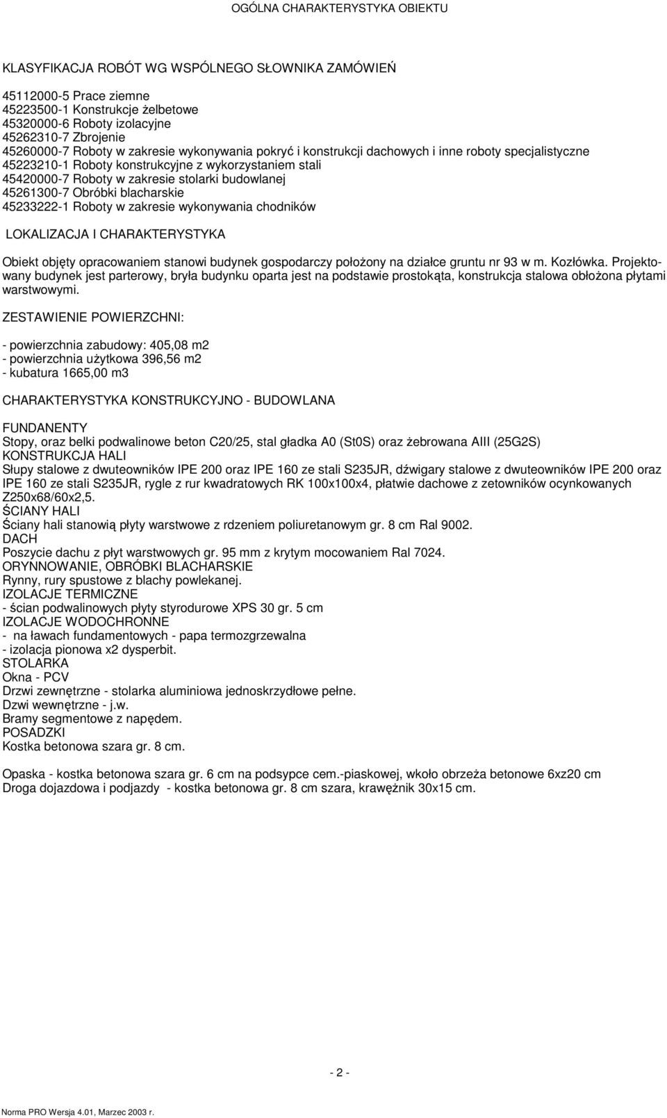 blacharskie 45233222- Roboy w zakresie wykonywania chodników LOKALIZACJA I CHARAKTERYSTYKA Obiek objęy opracowaniem sanowi budynek gospodarczy położony na działce grunu nr 93 w m. Kozłówka.