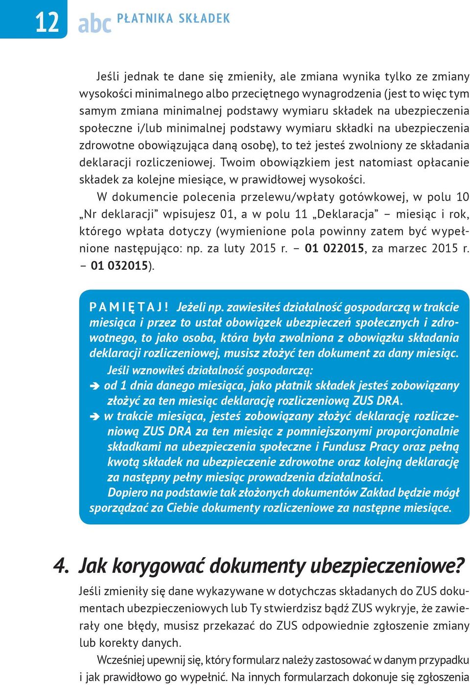 rozliczeniowej. Twoim obowiązkiem jest natomiast opłacanie składek za kolejne miesiące, w prawidłowej wysokości.