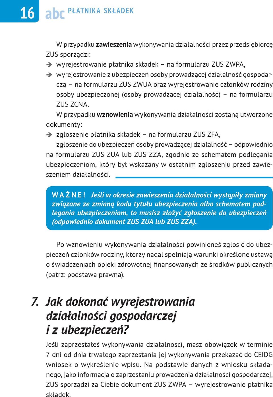 W przypadku wznowienia wykonywania działalności zostaną utworzone dokumenty: zgłoszenie płatnika składek na formularzu ZUS ZFA, zgłoszenie do ubezpieczeń osoby prowadzącej działalność odpowiednio na