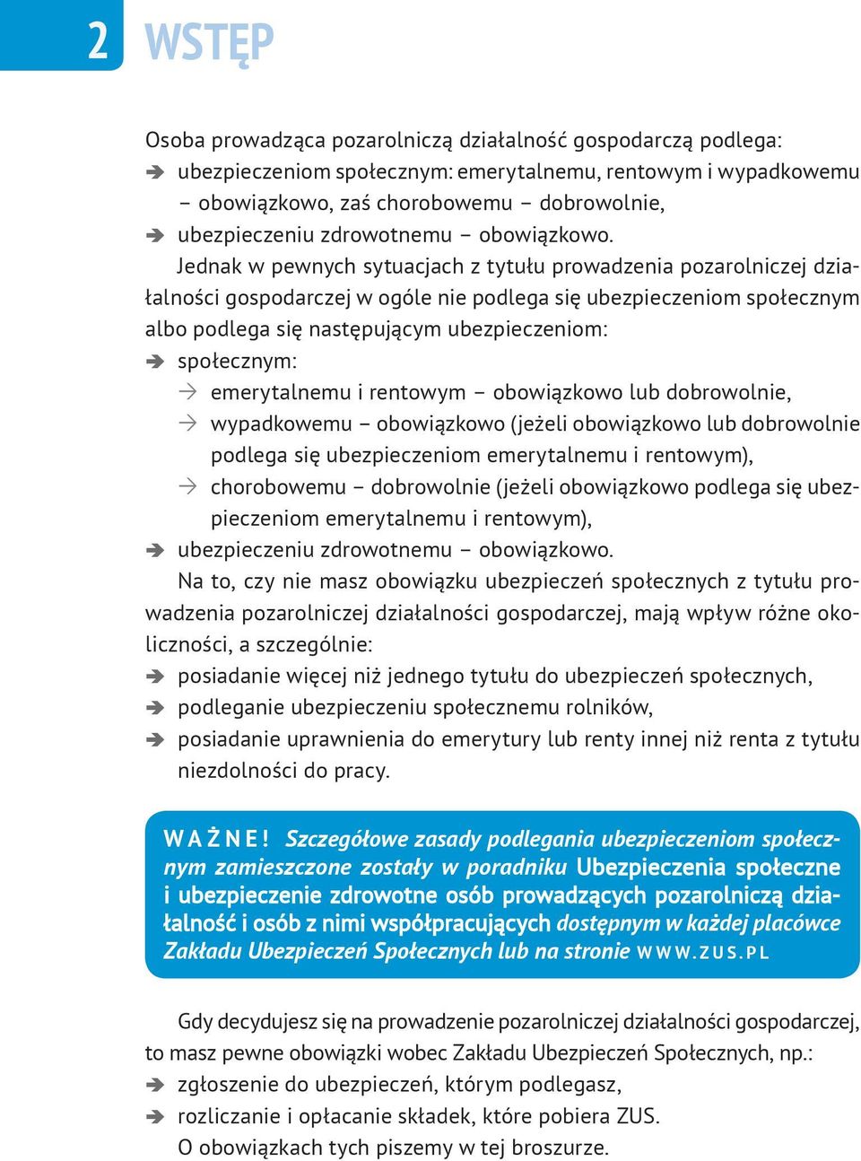 Jednak w pewnych sytuacjach z tytułu prowadzenia pozarolniczej działalności gospodarczej w ogóle nie podlega się ubezpieczeniom społecznym albo podlega się następującym ubezpieczeniom: społecznym: