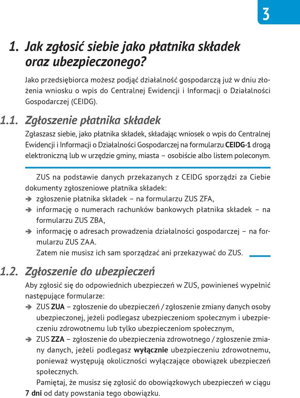 1. Zgłoszenie płatnika składek Zgłaszasz siebie, jako płatnika składek, składając wniosek o wpis do Centralnej Ewidencji i Informacji o Działalności Gospodarczej na formularzu CEIDG-1 drogą