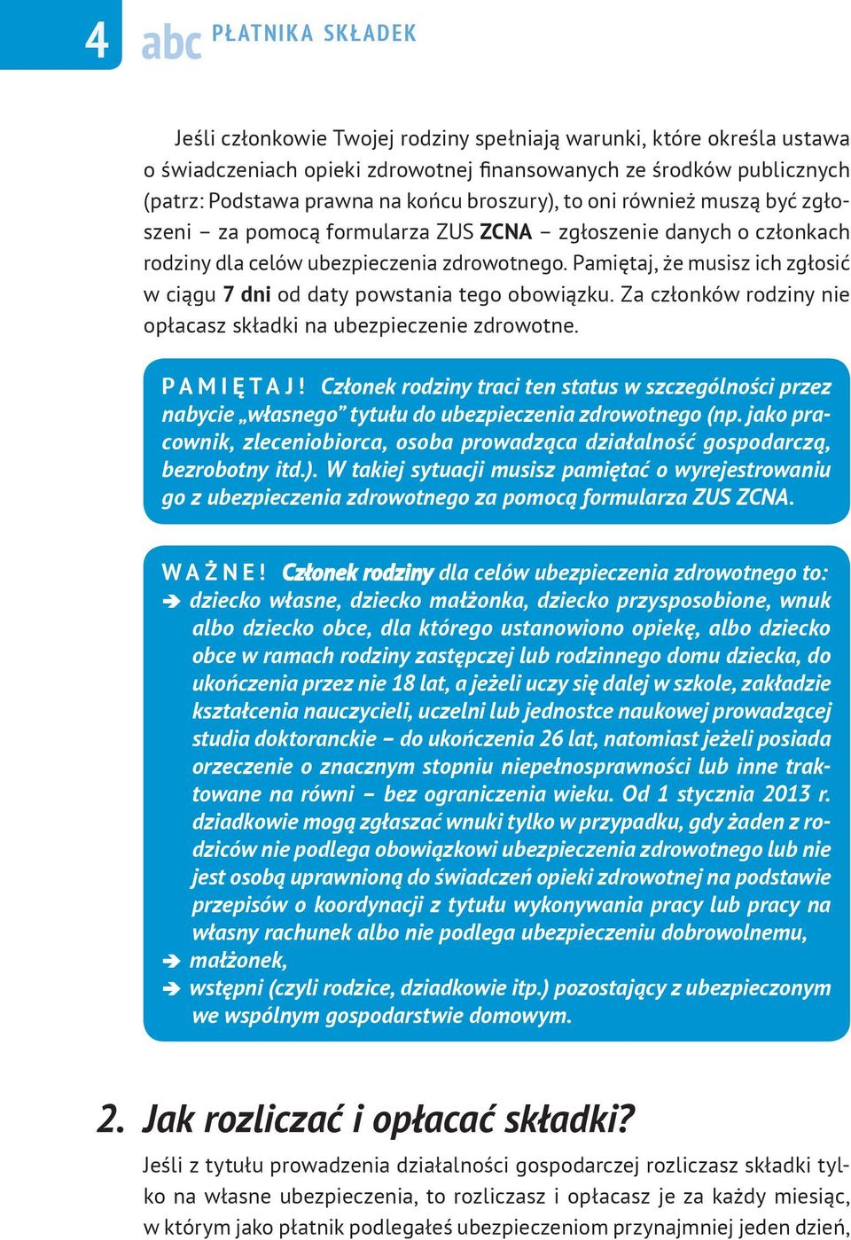 Pamiętaj, że musisz ich zgłosić w ciągu 7 dni od daty powstania tego obowiązku. Za członków rodziny nie opłacasz składki na ubezpieczenie zdrowotne. PAMIĘ TAJ!