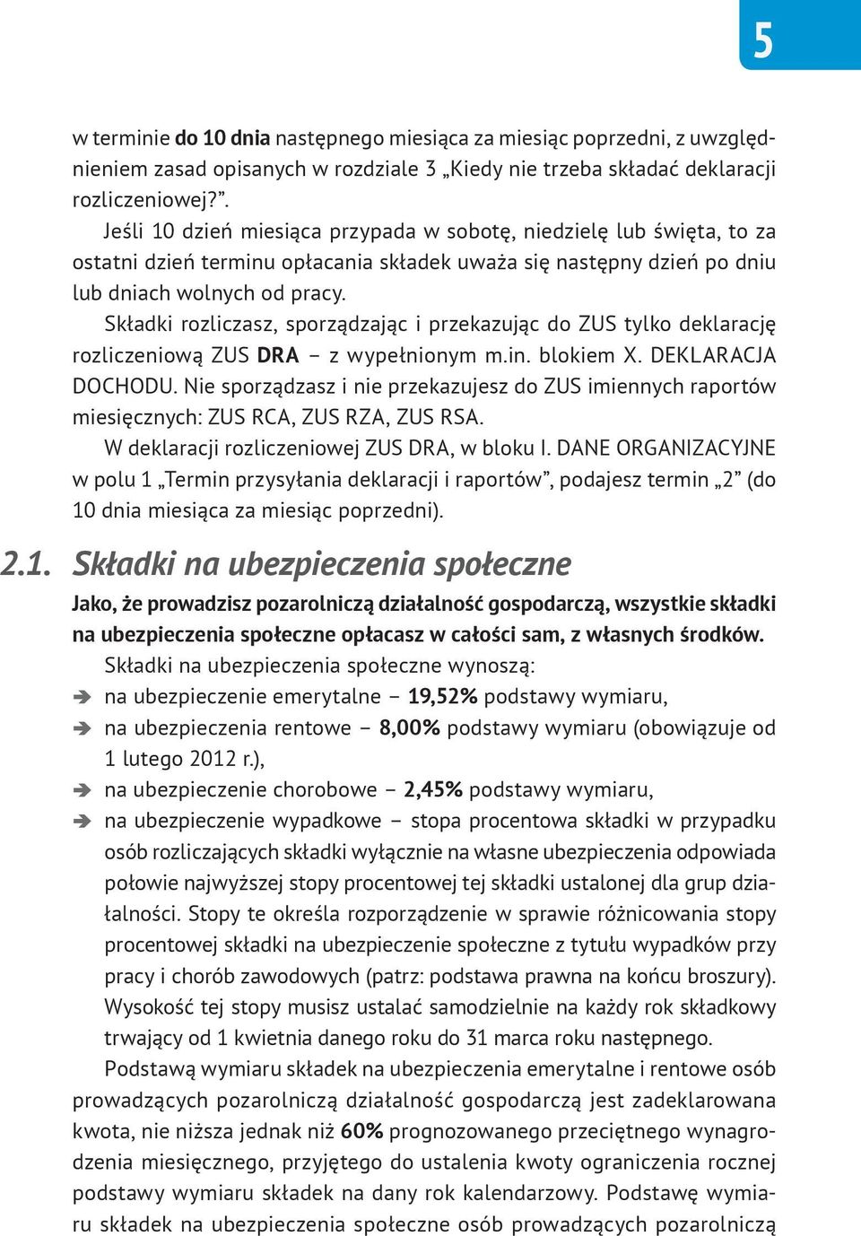 Składki rozliczasz, sporządzając i przekazując do ZUS tylko deklarację roz liczeniową ZUS DRA z wypełnionym m.in. blokiem X. DEKLARACJA DOCHODU.