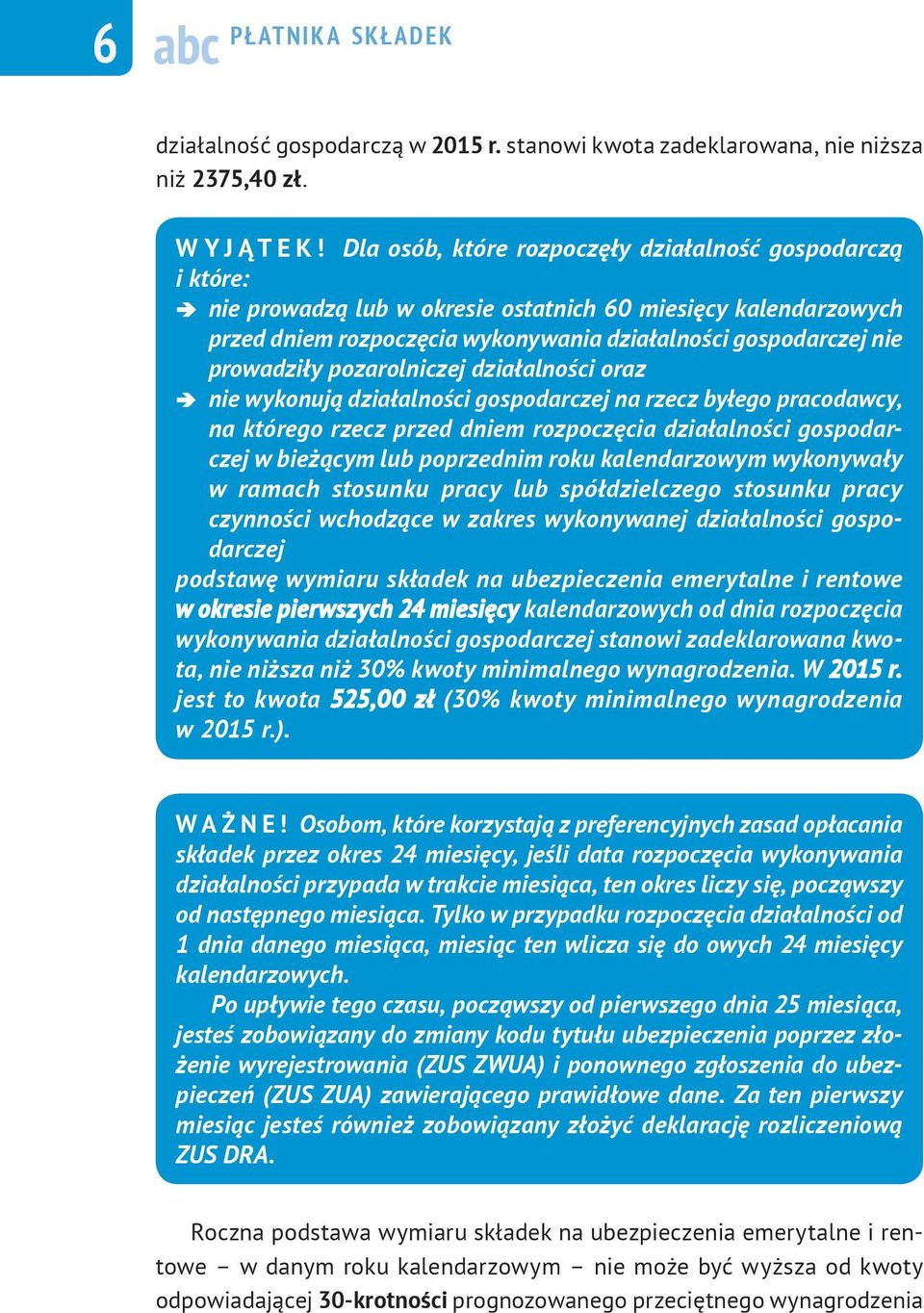 prowadziły pozarolniczej działalności oraz nie wykonują działalności gospodarczej na rzecz byłego pracodawcy, na którego rzecz przed dniem rozpoczęcia działalności gospodarczej w bieżącym lub