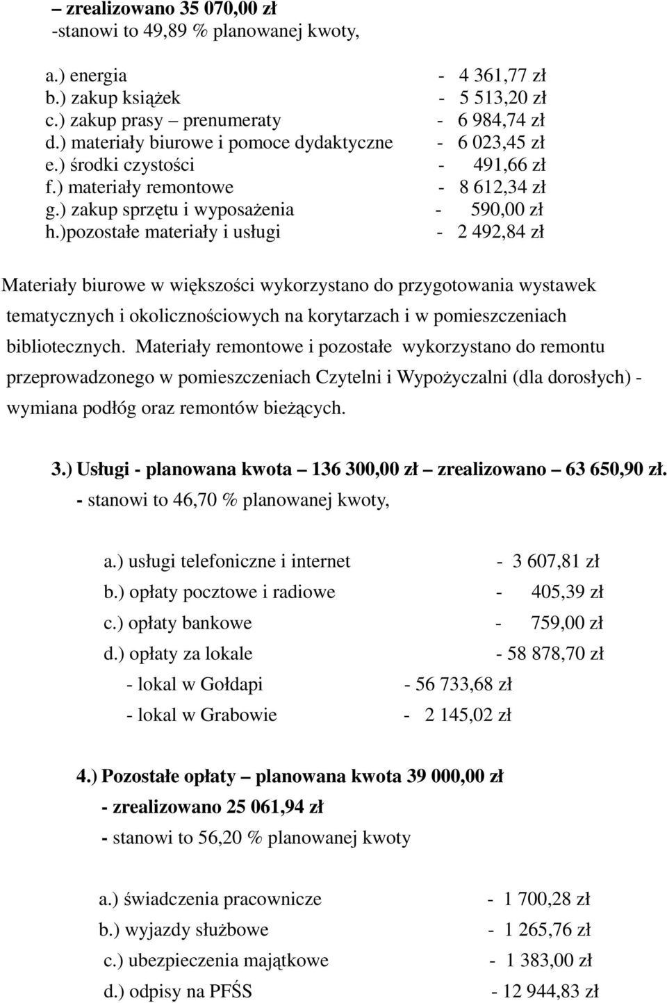 )pozostałe materiały i usługi - 2 492,84 zł Materiały biurowe w większości wykorzystano do przygotowania wystawek tematycznych i okolicznościowych na korytarzach i w pomieszczeniach bibliotecznych.