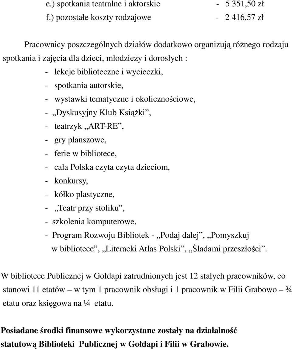 wycieczki, - spotkania autorskie, - wystawki tematyczne i okolicznościowe, - Dyskusyjny Klub Książki, - teatrzyk ART-RE, - gry planszowe, - ferie w bibliotece, - cała Polska czyta czyta dzieciom, -