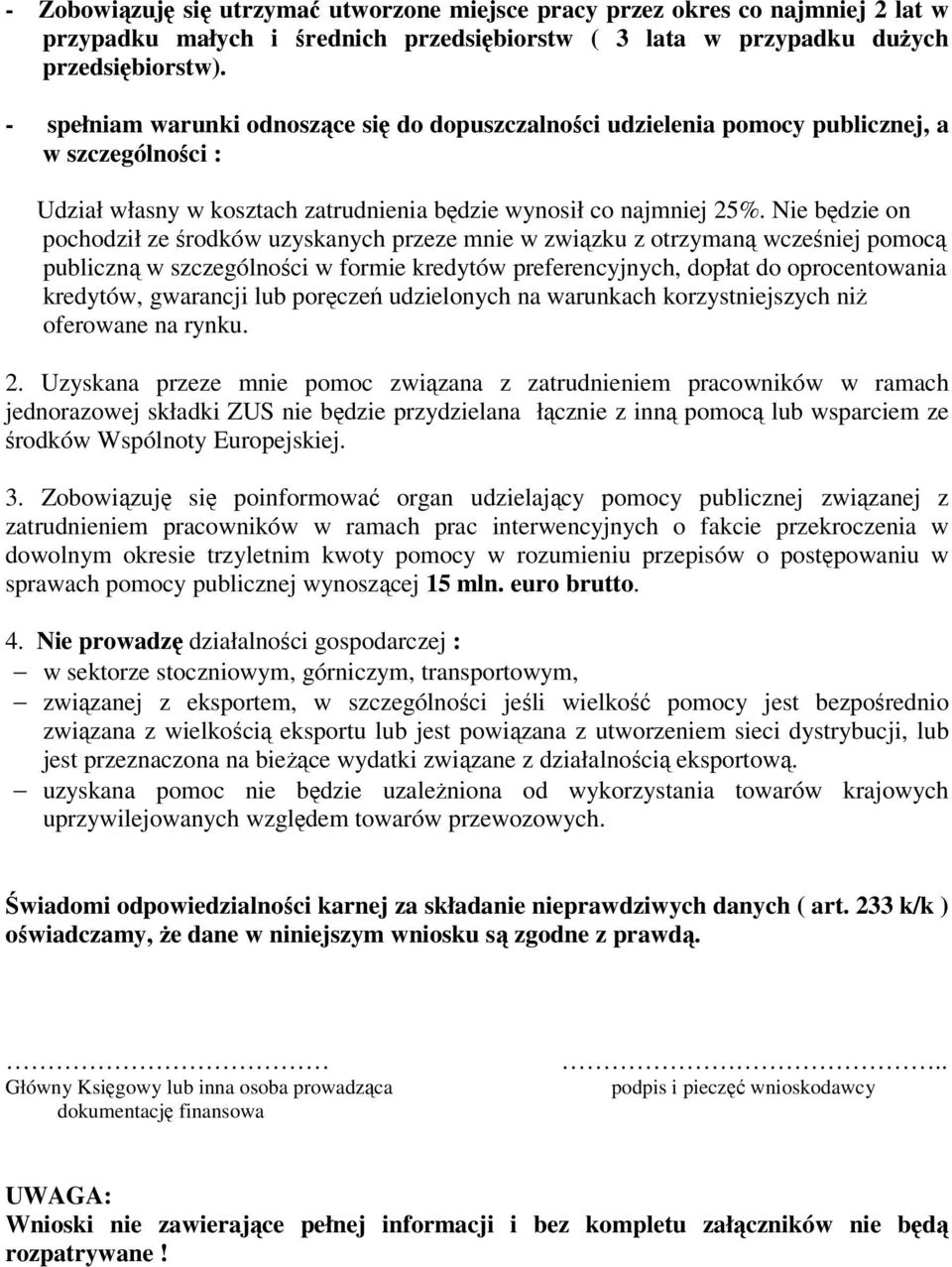 Nie będzie on pochodził ze środków uzyskanych przeze mnie w związku z otrzymaną wcześniej pomocą publiczną w szczególności w formie kredytów preferencyjnych, dopłat do oprocentowania kredytów,