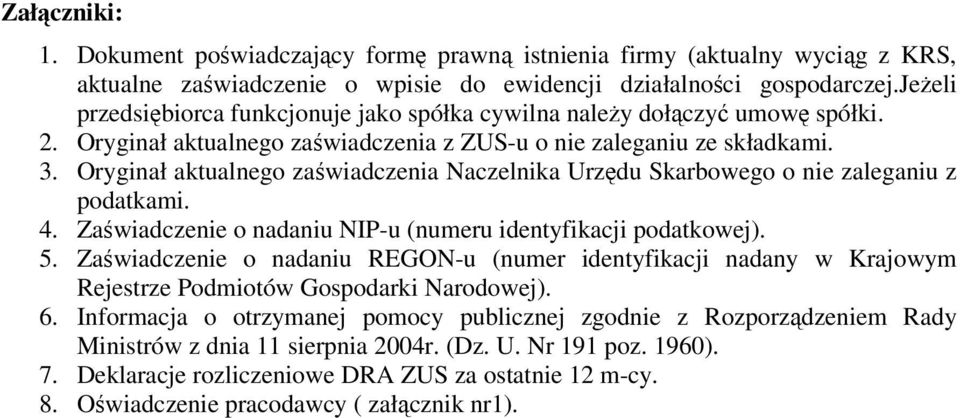 Oryginał aktualnego zaświadczenia Naczelnika Urzędu Skarbowego o nie zaleganiu z podatkami. 4. Zaświadczenie o nadaniu NIP-u (numeru identyfikacji podatkowej). 5.