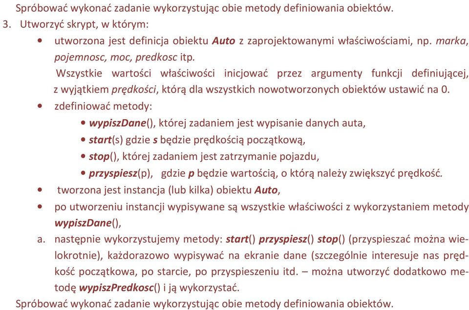 zdefiniować metody: wypiszdane(), której zadaniem jest wypisanie danych auta, start(s) gdzie s będzie prędkością początkową, stop(), której zadaniem jest zatrzymanie pojazdu, przyspiesz(p), gdzie p