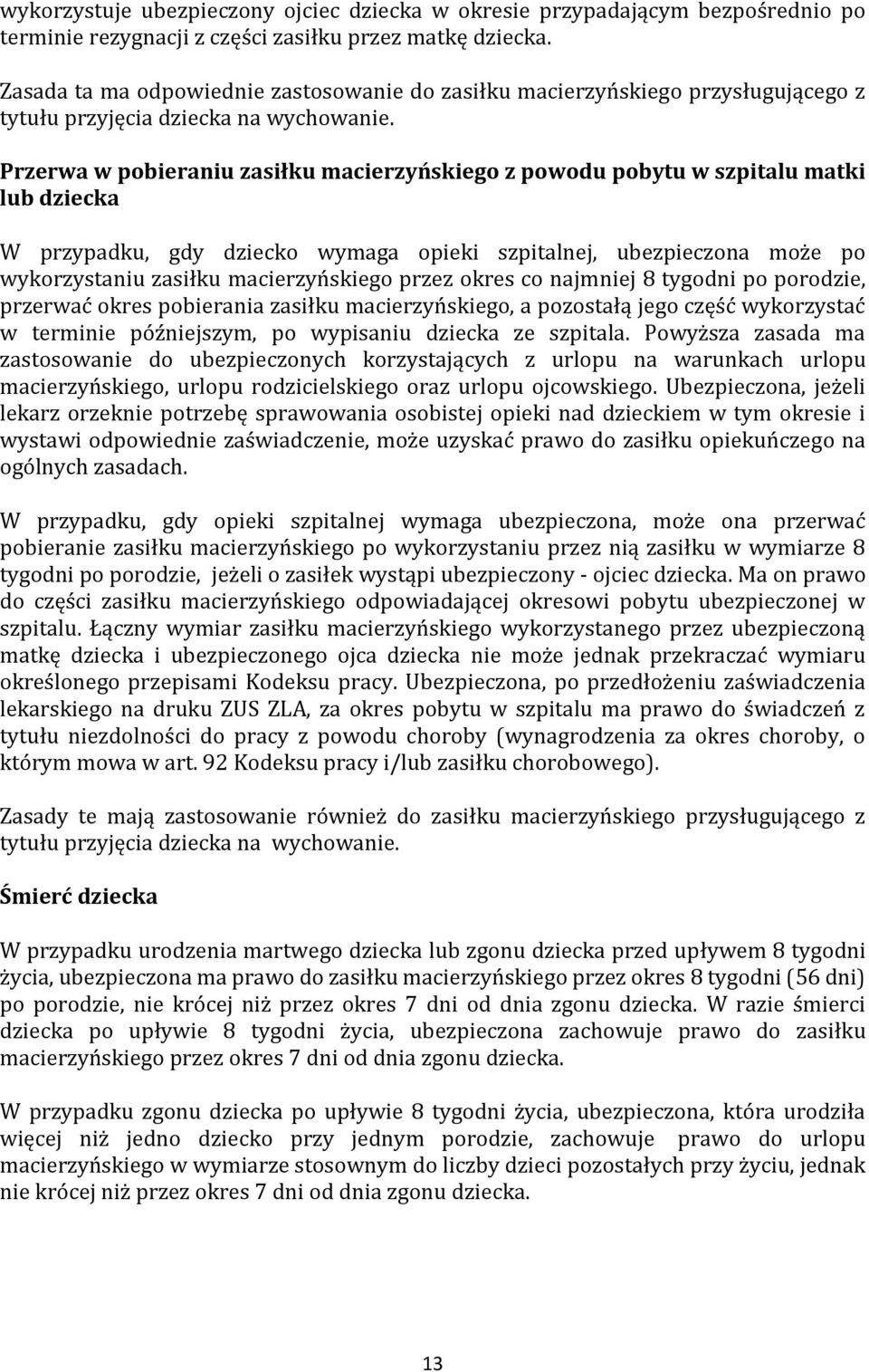 Przerwa w pobieraniu zasiłku macierzyńskiego z powodu pobytu w szpitalu matki lub dziecka W przypadku, gdy dziecko wymaga opieki szpitalnej, ubezpieczona może po wykorzystaniu zasiłku macierzyńskiego