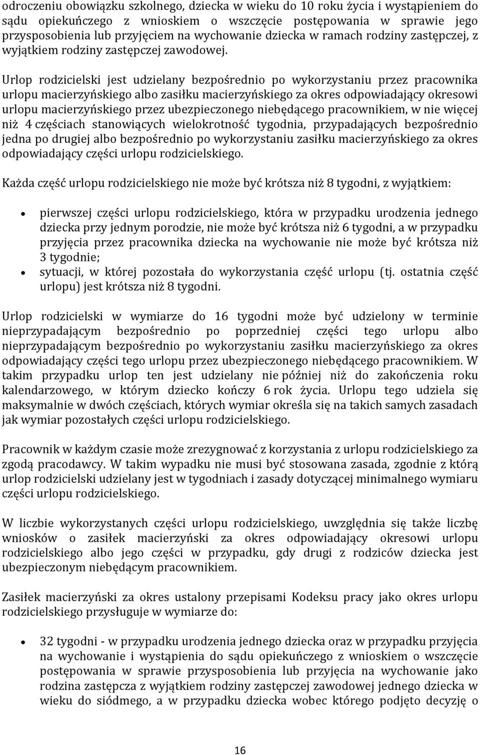 Urlop rodzicielski jest udzielany bezpośrednio po wykorzystaniu przez pracownika urlopu macierzyńskiego albo zasiłku macierzyńskiego za okres odpowiadający okresowi urlopu macierzyńskiego przez