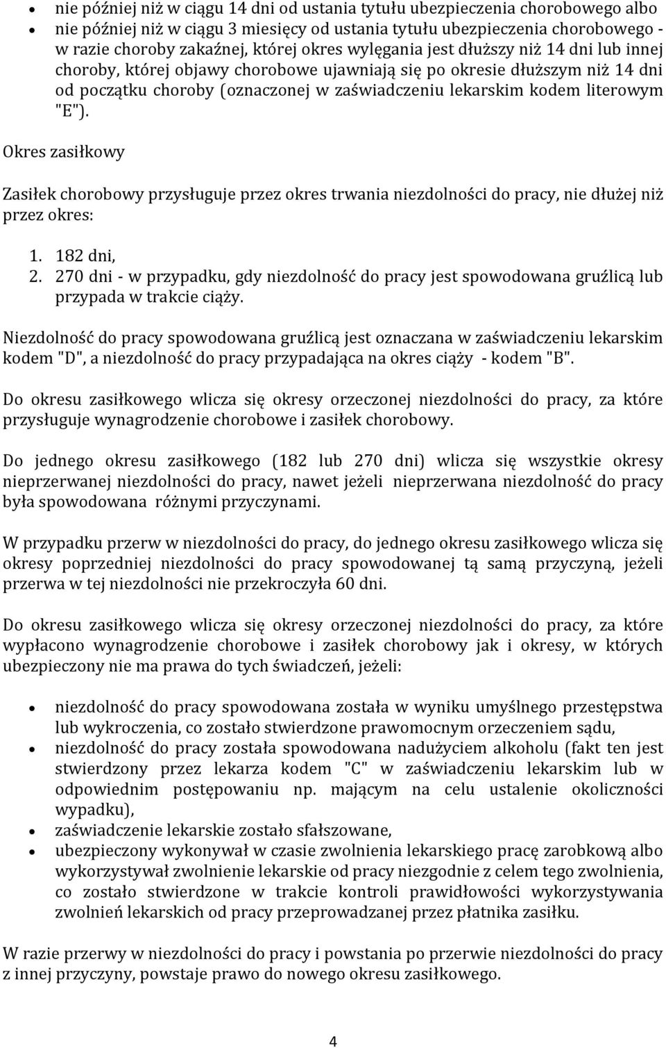 "E"). Okres zasiłkowy Zasiłek chorobowy przysługuje przez okres trwania niezdolności do pracy, nie dłużej niż przez okres: 1. 182 dni, 2.