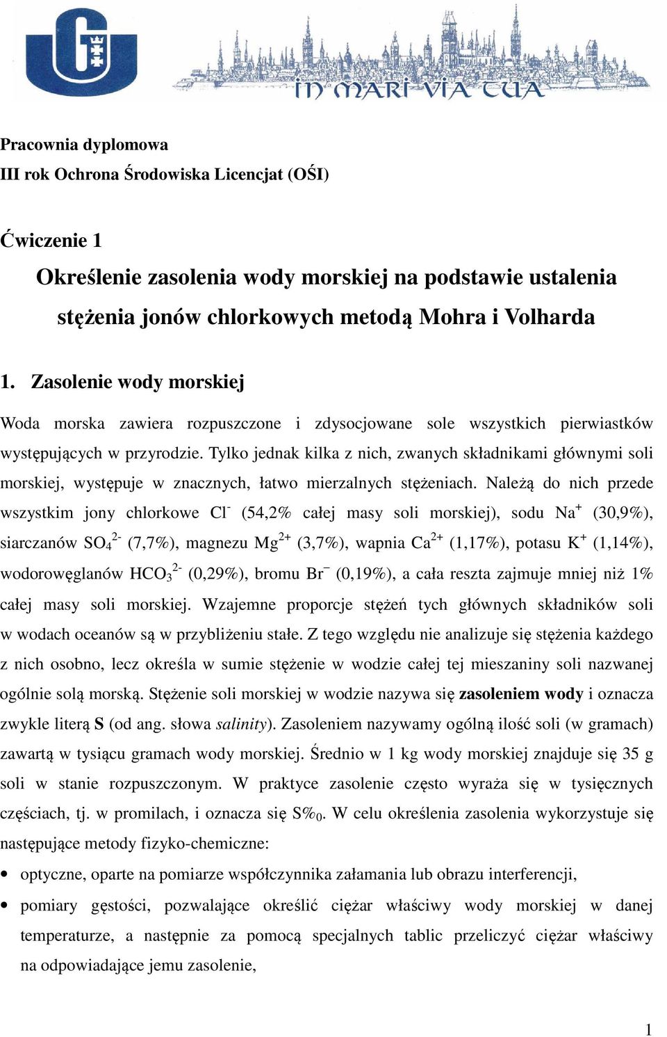 Tylko jednak kilka z nich, zwanych składnikami głównymi soli morskiej, występuje w znacznych, łatwo mierzalnych stężeniach.