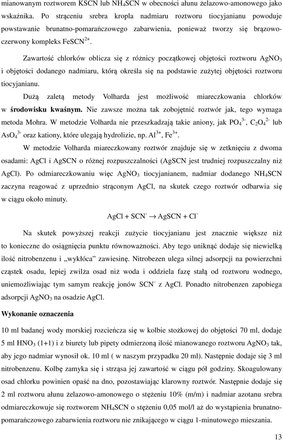 Zawartość chlorków oblicza się z różnicy początkowej objętości roztworu AgNO i objętości dodanego nadmiaru, którą określa się na podstawie zużytej objętości roztworu tiocyjanianu.