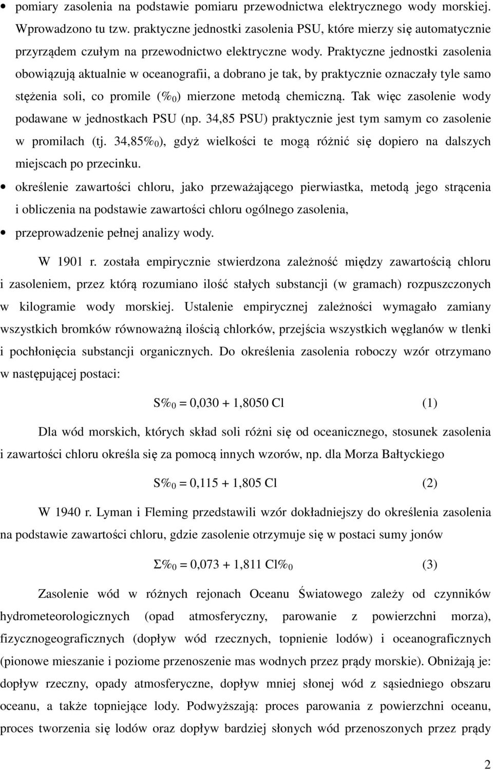 Praktyczne jednostki zasolenia obowiązują aktualnie w oceanografii, a dobrano je tak, by praktycznie oznaczały tyle samo stężenia soli, co promile (% 0 ) mierzone metodą chemiczną.