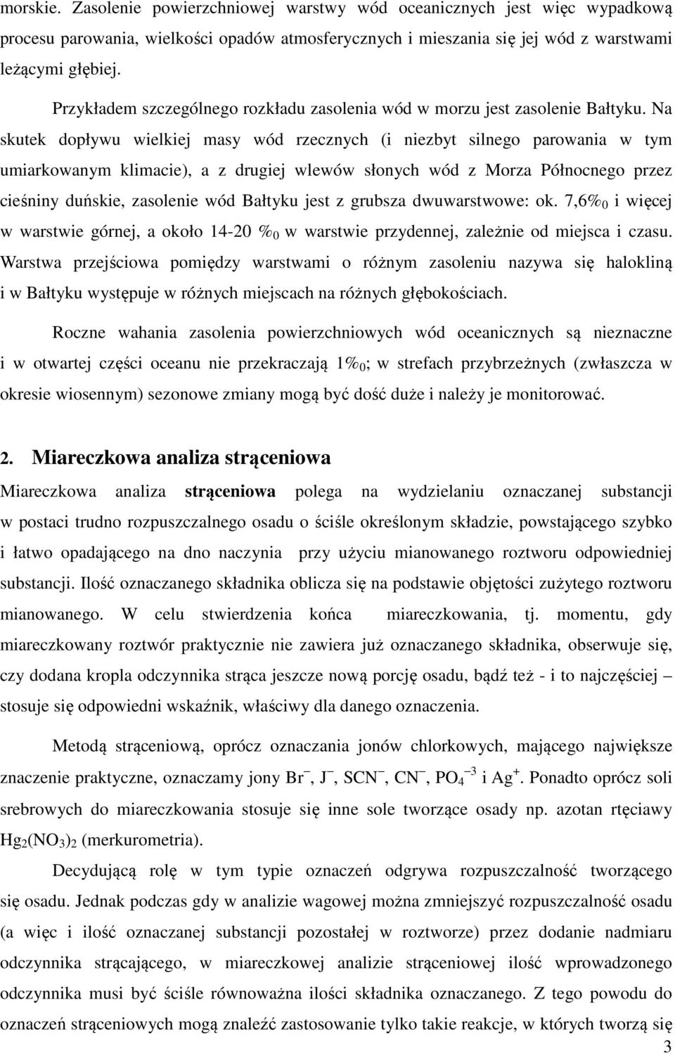 Na skutek dopływu wielkiej masy wód rzecznych (i niezbyt silnego parowania w tym umiarkowanym klimacie), a z drugiej wlewów słonych wód z Morza Północnego przez cieśniny duńskie, zasolenie wód